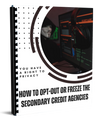 HOW TO OPT-OUT OR FREEZE THE SECONDARY CREDIT AGENCIES